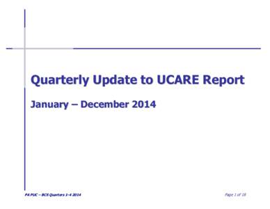 Quarterly Update to UCARE Report January – December 2014 PA PUC – BCS QuartersPage 1 of 18