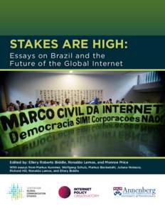 STAKES ARE HIGH: Essays on Brazil and the Future of the Global Internet Edited by: Ellery Roberts Biddle, Ronaldo Lemos, and Monroe Price With essays from Markus Kummer, Wolfgang Schulz, Markus Beckedahl, Juliana Nolasco