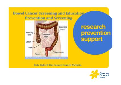 Bowel Cancer Screening and Education Prevention and Screening Kate Byford The Cancer Council Victoria  New cases and deaths for the Victoria population