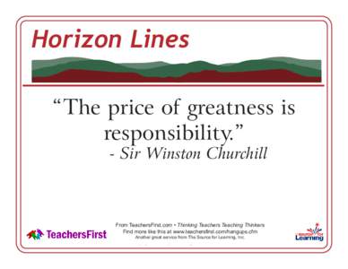 Horizon Lines “The price of greatness is responsibility.” - Sir Winston Churchill  From TeachersFirst.com • Thinking Teachers Teaching Thinkers