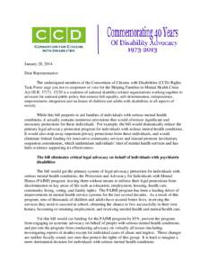 January 28, 2014 Dear Representative: The undersigned members of the Consortium of Citizens with Disabilities (CCD) Rights Task Force urge you not to cosponsor or vote for the Helping Families in Mental Health Crisis Act