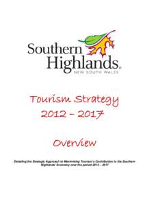Tourism Strategy 2012 – 2017 Overview Detailing the Strategic Approach to Maximising Tourism’s Contribution to the Southern Highlands’ Economy over the period 2012 – 2017