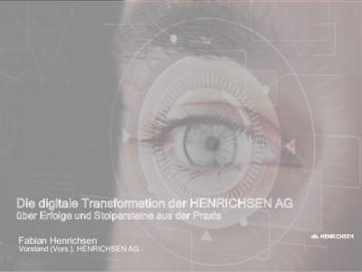 Die digitale Transformation der HENRICHSEN AG über Erfolge und Stolpersteine aus der Praxis Fabian Henrichsen Vorstand (Vors.), HENRICHSEN AG