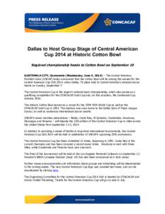    Dallas to Host Group Stage of Central American Cup 2014 at Historic Cotton Bowl Regional championship heads to Cotton Bowl on September 10 GUATEMALA CITY, Guatemala (Wednesday, June 4, 2014) – The Central American