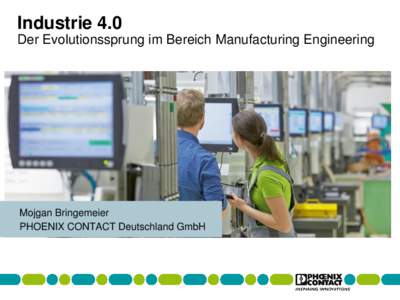 Industrie 4.0 Der Evolutionssprung im Bereich Manufacturing Engineering Mojgan Bringemeier PHOENIX CONTACT Deutschland GmbH
