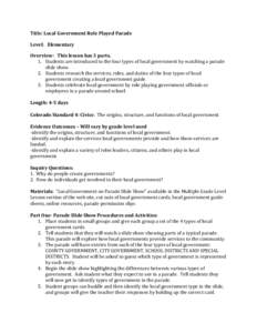 Title: Local Government Role Played Parade Level: Elementary Overview: This lesson has 3 parts. 1. Students are introduced to the four types of local government by watching a parade slide show. 2. Students research the s