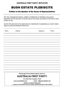 AUSTRALIA FIRST PARTY INITIATIVE  BUSH ESTATE PLEBISCITE Petition to the Speaker of the House of Representatives We, the undersigned citizens, petition all Members to facilitate and support legislation for the provision 