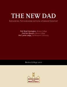 The New Dad Exploring Fatherhood within a Career Context Prof. Brad Harrington, Boston College Fred Van Deusen, Boston College Prof. Jamie Ladge, Northeastern University
