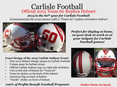 Carlisle Football  Official 2015 Team 60 Replica Helmet 2015 is the 60th year for Carlisle Football Commemorate the 2015 season with a “Team 60” replica miniature helmet