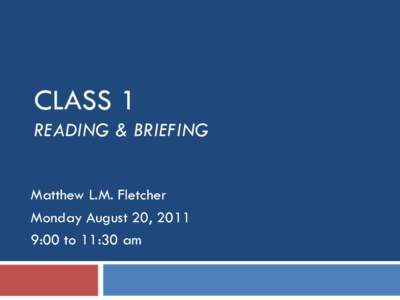 CLASS 1  READING & BRIEFING Matthew L.M. Fletcher Monday August 20, 2011 9:00 to 11:30 am