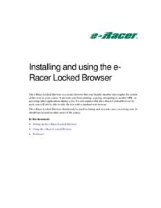 Installing and using the eRacer Locked Browser The e-Racer Locked Browser is a secure browser that your faculty member may require for certain online tests in your course. It prevents you from printing, copying, navigati