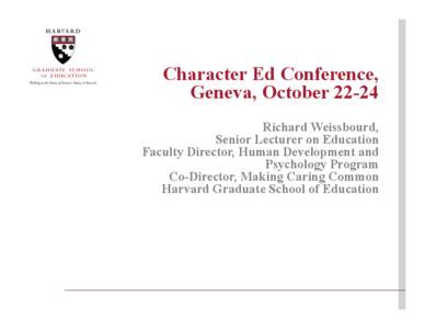 Character Ed Conference, Geneva, OctoberRichard Weissbourd, Senior Lecturer on Education Faculty Director, Human Development and Psychology Program