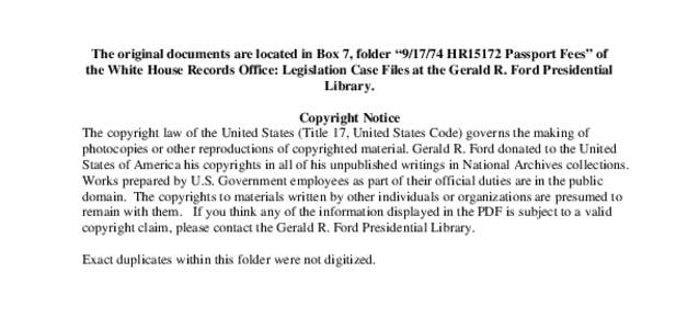 The original documents are located in Box 7, folder “[removed]HR15172 Passport Fees” of the White House Records Office: Legislation Case Files at the Gerald R. Ford Presidential Library. Copyright Notice The copyright