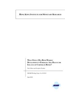 HONG KONG INSTITUTE FOR MONETARY RESEARCH  WHAT EFFECT HAS BOND MARKET DEVELOPMENT IN EMERGING ASIA HAD ON THE ISSUANCE OF CORPORATE BONDS? Paul Mizen and Serafeim Tsoukas