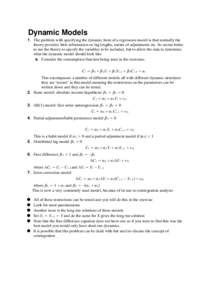 Dynamic Models 1. The problem with specifying the dynamic form of a regression model is that normally the theory provides little information on lag lengths, nature of adjustments etc. So seems better to use the theory to