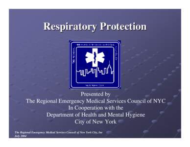 Respiratory Protection  Presented by The Regional Emergency Medical Services Council of NYC In Cooperation with the Department of Health and Mental Hygiene