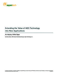 Extending the Value of MES Technology into New Applications An Industry White Paper By Marty Moran, MES Product Marketing Manager, Aspen Technology, Inc.  © 2013 Aspen Technology, Inc. AspenTech®, aspenONE®, the aspen