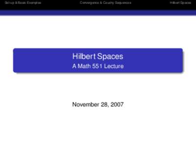 Set-up & Basic Examples  Convergence & Cauchy Sequences Hilbert Spaces A Math 551 Lecture