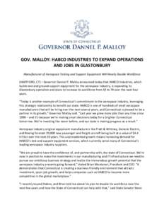 GOV. MALLOY: HABCO INDUSTRIES TO EXPAND OPERATIONS AND JOBS IN GLASTONBURY Manufacturer of Aerospace Testing and Support Equipment Will Nearly Double Workforce (HARTFORD, CT) – Governor Dannel P. Malloy announced today