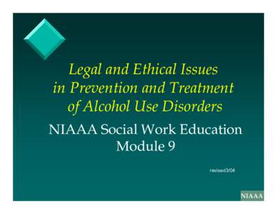 Legal and Ethical Issues in Prevention and Treatment of Alcohol Use Disorders NIAAA Social Work Education Module 9 revised3/04