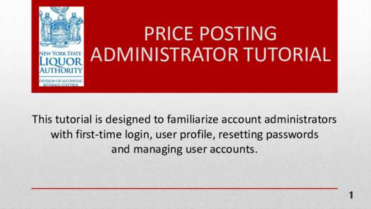 PRICE POSTING ADMINISTRATOR TUTORIAL This tutorial is designed to familiarize account administrators with first-time login, user profile, resetting passwords and managing user accounts.