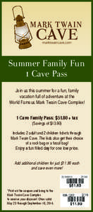 Summer Family Fun 1 Cave Pass Join us this summer for a fun, family vacation full of adventure at the World Famous Mark Twain Cave Complex! 1 Cave Family Pass: $51.80 + tax