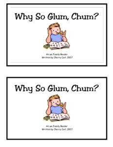 Why So Glum, Chum?  An um Family Reader Written by Cherry Carl, 2007  Why So Glum, Chum?