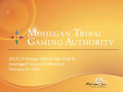 2014 J.P. Morgan Global High Yield & Leveraged Finance Conference February 26, 2014 MTGA Overview • MTGA: Premier Tribal Gaming Operator