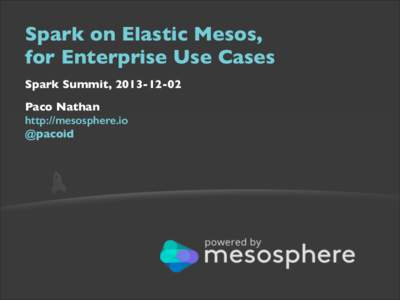 Spark on Elastic Mesos, for Enterprise Use Cases Spark Summit, [removed]	 
 Paco Nathan  