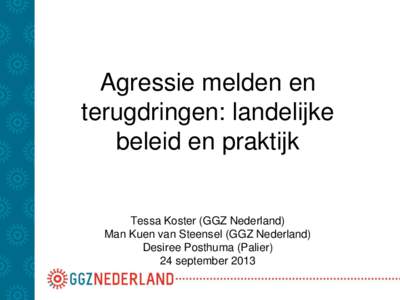 Agressie melden en terugdringen: landelijke beleid en praktijk Tessa Koster (GGZ Nederland) Man Kuen van Steensel (GGZ Nederland)