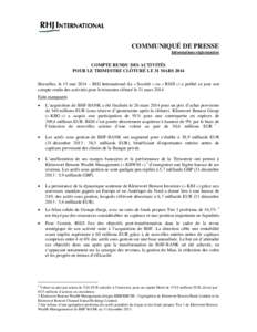 COMMUNIQUÉ DE PRESSE Informations réglementées COMPTE RENDU DES ACTIVITÉS POUR LE TRIMESTRE CLÔTURÉ LE 31 MARS 2014 Bruxelles, le 15 mai 2014 – RHJ International (la « Société » ou « RHJI ») a publié ce jo