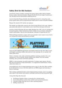 Safety first for this business Jamie Boyles’ dream to produce a sprinkler that protects against embers during a bushfire became a reality with his new business, Platypus Fire Pty Ltd. He now hopes to take the next step