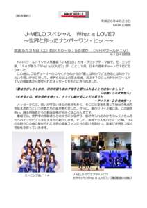 （報道資料） 平成２６年４月２３日 ＮＨＫ広報局 J-MELO スペシャル What is LOVE? ～世界と作ったナンバーワン・ヒット～