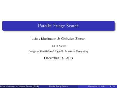 Parallel Fringe Search Lukas Mosimann & Christian Zeman ETH Z¨ urich Design of Parallel and High-Performance Computing