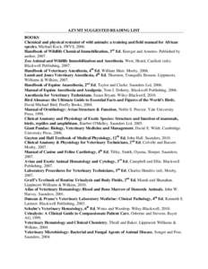 AZVMT SUGGESTED READING LIST BOOKS Chemical and physical restraint of wild animals: a training and field manual for African species, Michael Kock. IWVS, 2006. Handbook of Wildlife Chemical Immobilization, 3rd Ed, Kreeger