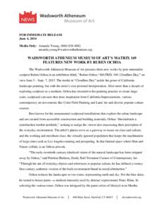 FOR IMMEDIATE RELEASE June 4, 2014 Media Only: Amanda Young, ([removed]removed]  WADSWORTH ATHENEUM MUSEUM OF ART’S MATRIX 169