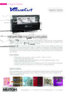 > Sign & Display	 ValueCut Series High-performance multi-purpose cutting plotters ValueCut is a high-performance cutting plotter range designed for professional sign cutting applications. Enabling the finest cutting qual