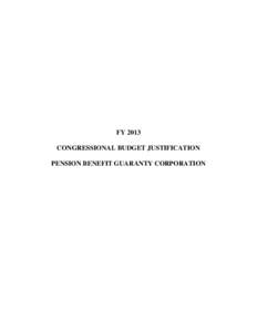 FY 2013 CONGRESSIONAL BUDGET JUSTIFICATION PENSION BENEFIT GUARANTY CORPORATION PENSION BENEFIT GUARANTY CORPORATION