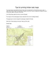 Tips for printing timber sale maps The maps that are associated with each timber sale are presented in a format that is easy to view. In order to print these maps to a single piece of paper your printer must be configure