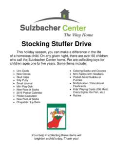 Stocking Stuffer Drive This holiday season, you can make a difference in the life of a homeless child. On any given night, there are over 60 children who call the Sulzbacher Center home. We are collecting toys for childr