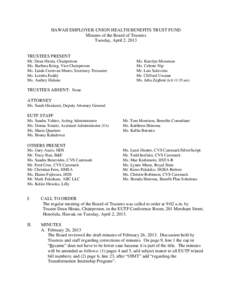 HAWAII EMPLOYER-UNION HEALTH BENEFITS TRUST FUND Minutes of the Board of Trustees Tuesday, April 2, 2013 TRUSTEES PRESENT Mr. Dean Hirata, Chairperson