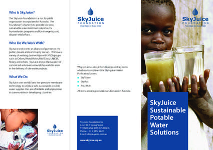 Who Is SkyJuice? The SkyJuice Foundation is a not for profit organisation incorporated in Australia. The Foundation’s charter is to provide low cost, sustainable water treatment solutions for humanitarian programs and 
