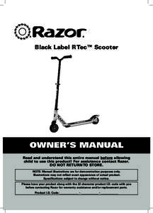 Black Label R Tec™ Scooter  OWNER’S MANUAL Read and understand this entire manual before allowing child to use this product! For assistance contact Razor. DO NOT RETURN TO STORE.