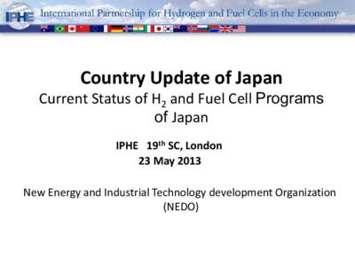 Country Update of Japan  Current Status of H2 and Fuel Cell Programs of Japan IPHE 19th SC, London 23 May 2013