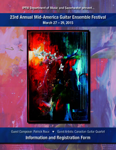 IPFW Department of Music and Sweetwater present...  23rd Annual Mid-America Guitar Ensemble Festival March 27 – 29, 2015  Guest Composer: Patrick Roux  Guest Artists: Canadian Guitar Quartet