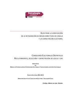 GUÍA PARA LA VERIFICACIÓN DE LA INTEGRACIÓN DE MESAS DIRECTIVAS DE CASILLA Y LA CAPACITACIÓN ELECTORAL CONSEJEROS ELECTORALES DISTRITALES RECLUTAMIENTO, SELECCIÓN Y CAPACITACIÓN DE LOS SE Y CAE