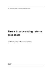 The Parliament of the Commonwealth of Australia  Three broadcasting reform proposals Joint Select Committee on Broadcasting Legislation