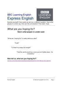 BBC Learning English  Express English Express yourself! Every week we ask you a different question. Hear what people in London say, then join the conversation! This week: Hope.