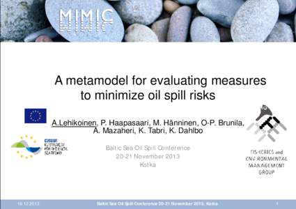 A or A metamodel for evaluating measures to minimize oil spill risks A.Lehikoinen, P. Haapasaari, M. Hänninen, O-P. Brunila, A. Mazaheri, K. Tabri, K. Dahlbo Baltic Sea Oil Spill ConferenceNovember 2013