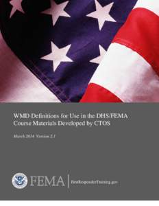 WMD Definitions for Use in the DHS/FEMA Course Materials Developed by CTOS March 2014 Version 2.1 Department of Homeland Security